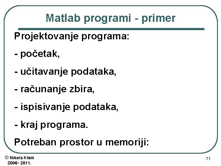 Matlab programi - primer Projektovanje programa: - početak, - učitavanje podataka, - računanje zbira,