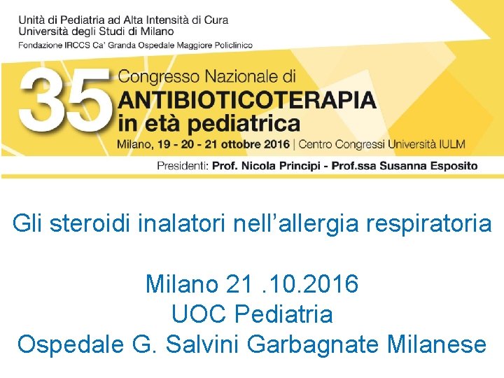 Gli steroidi inalatori nell’allergia respiratoria Milano) Milano 21. 10. 2016 UOC Pediatria Ospedale G.