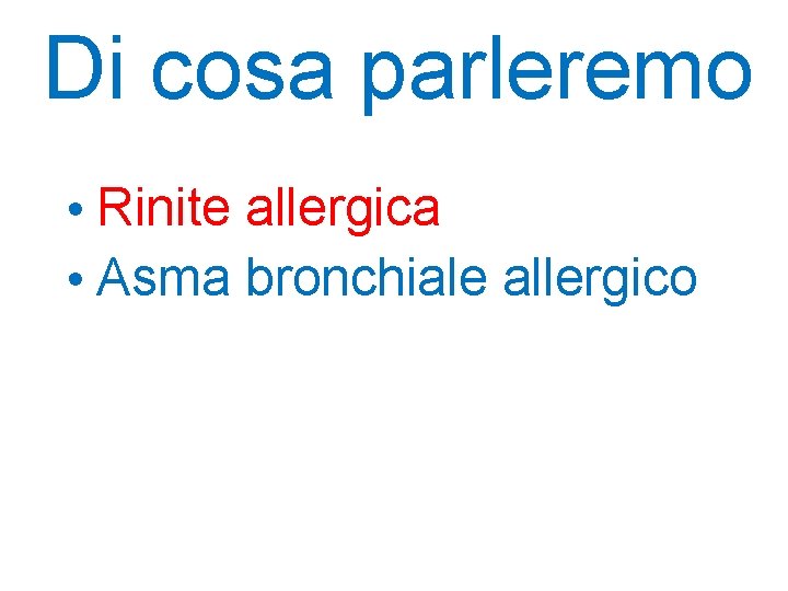 Di cosa parleremo • Rinite allergica • Asma bronchiale allergico 