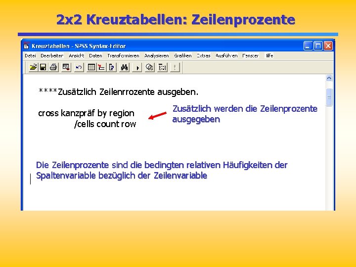 2 x 2 Kreuztabellen: Zeilenprozente ****Zusätzlich Zeilenrrozente ausgeben. cross kanzpräf by region /cells count 2 x 2 Kreuztabellen: Zeilenprozente ****Zusätzlich Zeilenrrozente ausgeben. cross kanzpräf by region /cells count