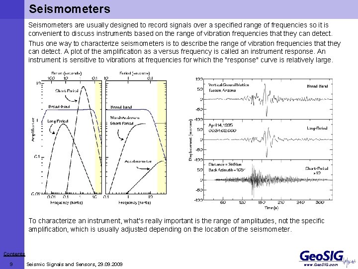 Seismometers are usually designed to record signals over a specified range of frequencies so