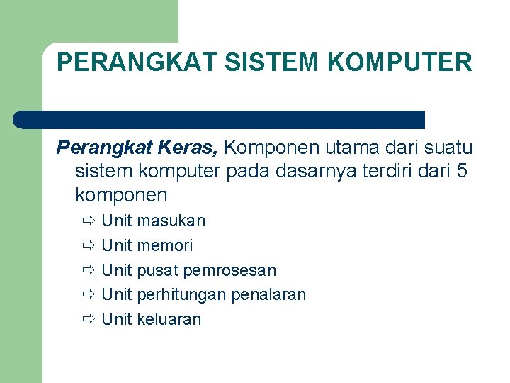 PERANGKAT SISTEM KOMPUTER Perangkat Keras, Komponen utama dari suatu sistem komputer pada dasarnya terdiri PERANGKAT SISTEM KOMPUTER Perangkat Keras, Komponen utama dari suatu sistem komputer pada dasarnya terdiri