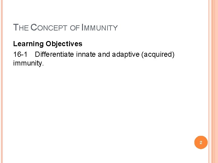 THE CONCEPT OF IMMUNITY Learning Objectives 16 -1 Differentiate innate and adaptive (acquired) immunity.