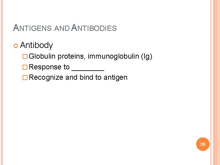 ANTIGENS AND ANTIBODIES Antibody � Globulin proteins, immunoglobulin (Ig) � Response to ____ �