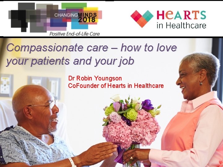 Compassionate care – how to love your patients and your job Dr Robin Youngson