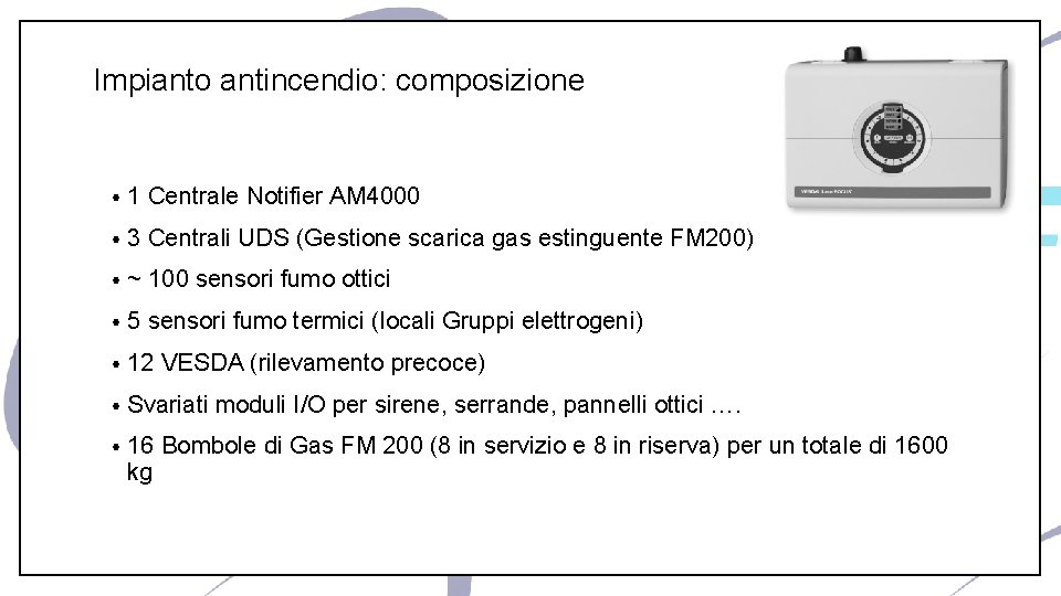 Impianto antincendio: composizione • 1 Centrale Notifier AM 4000 • 3 Centrali UDS (Gestione