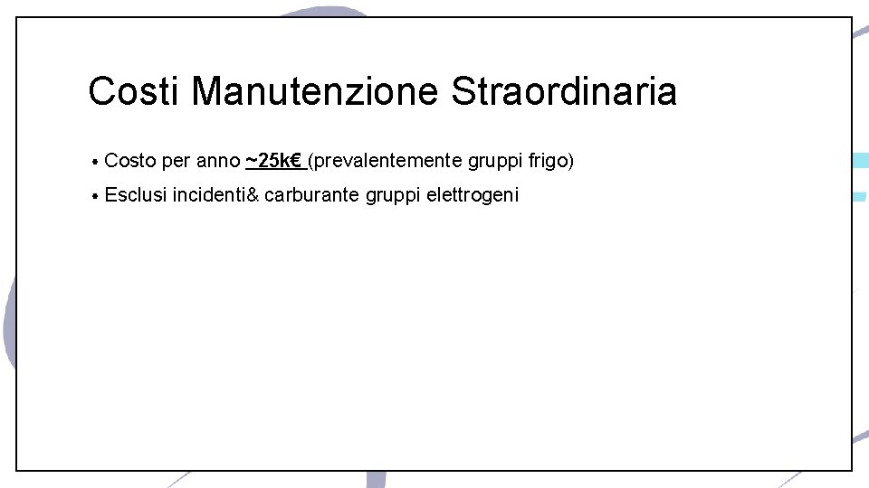 Costi Manutenzione Straordinaria • Costo per anno ~25 k€ (prevalentemente gruppi frigo) • Esclusi