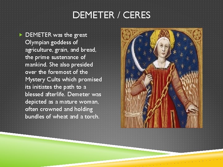 DEMETER / CERES DEMETER was the great Olympian goddess of agriculture, grain, and bread,