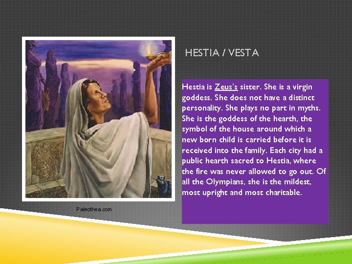 HESTIA / VESTA Hestia is Zeus’s sister. She is a virgin goddess. She does