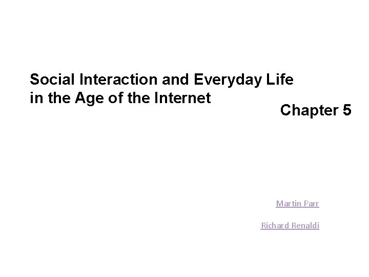 Social Interaction and Everyday Life in the Age of the Internet Chapter 5 Martin