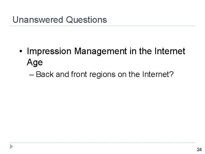 Unanswered Questions • Impression Management in the Internet Age – Back and front regions