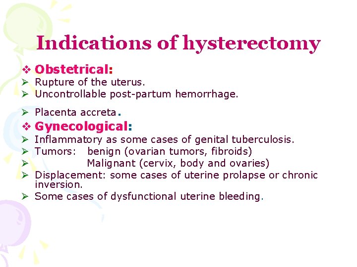 Indications of hysterectomy v Obstetrical: Ø Rupture of the uterus. Ø Uncontrollable post-partum hemorrhage.