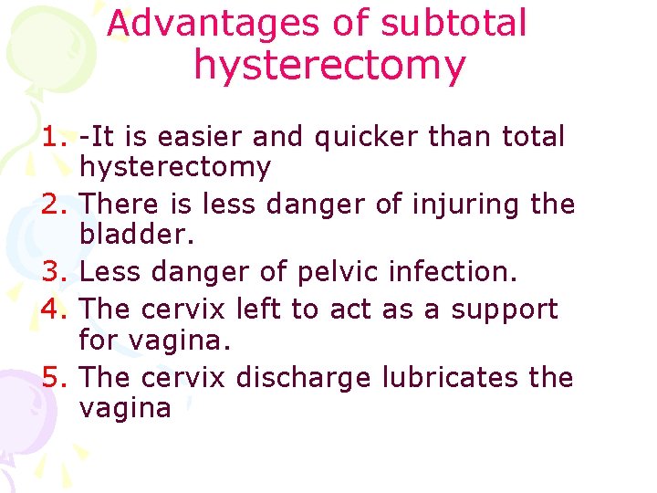 Advantages of subtotal hysterectomy 1. -It is easier and quicker than total hysterectomy 2.