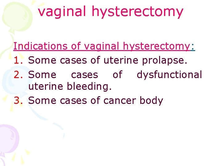 vaginal hysterectomy Indications of vaginal hysterectomy: 1. Some cases of uterine prolapse. 2. Some