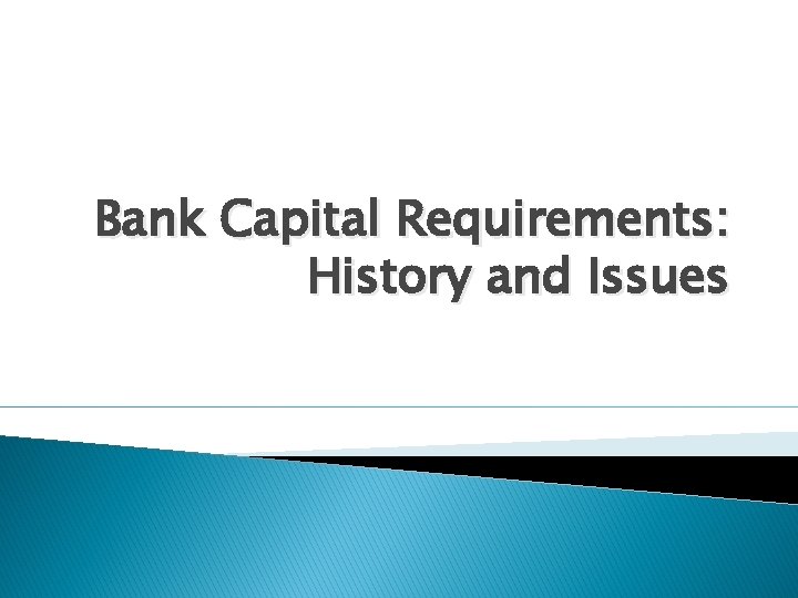 Bank Capital Requirements: History and Issues 
