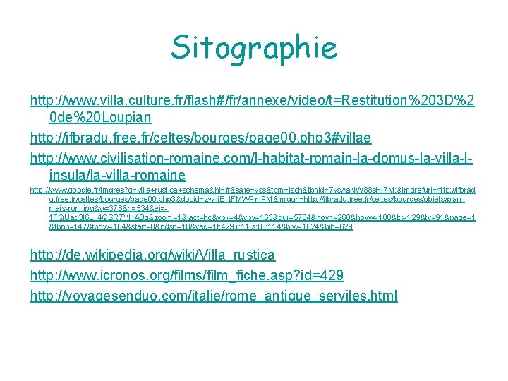 Sitographie http: //www. villa. culture. fr/flash#/fr/annexe/video/t=Restitution%203 D%2 0 de%20 Loupian http: //jfbradu. free. fr/celtes/bourges/page