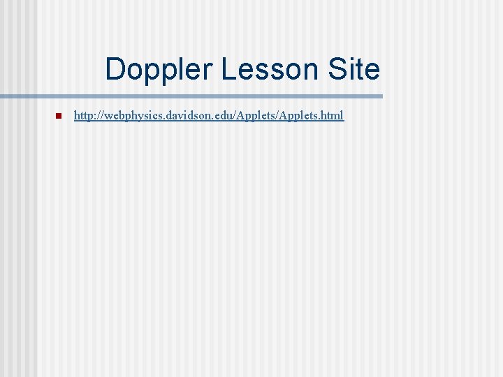 Doppler Lesson Site n http: //webphysics. davidson. edu/Applets. html 