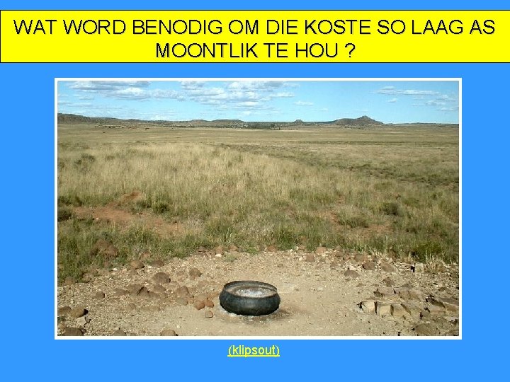 WAT WORD BENODIG OM DIE KOSTE SO LAAG AS MOONTLIK TE HOU ? (klipsout)