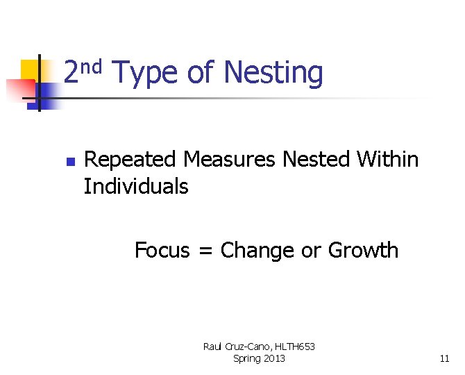 2 nd Type of Nesting n Repeated Measures Nested Within Individuals Focus = Change