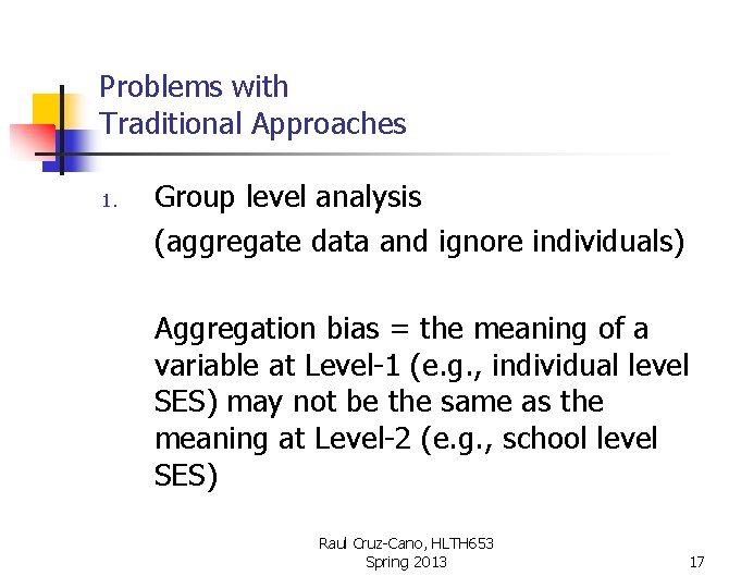 Problems with Traditional Approaches 1. Group level analysis (aggregate data and ignore individuals) Aggregation