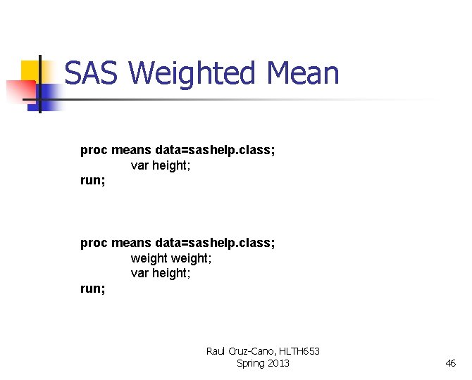 SAS Weighted Mean proc means data=sashelp. class; var height; run; proc means data=sashelp. class;