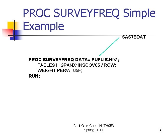 PROC SURVEYFREQ Simple Example SAS 7 BDAT PROC SURVEYFREQ DATA= PUFLIB. H 97; TABLES