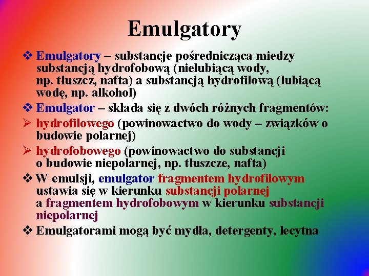 Emulgatory v Emulgatory – substancje pośrednicząca miedzy substancją hydrofobową (nielubiącą wody, np. tłuszcz, nafta)