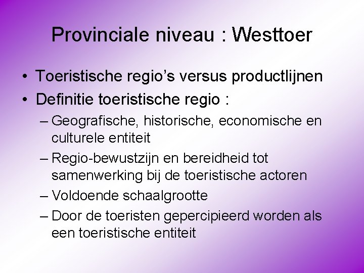 Provinciale niveau : Westtoer • Toeristische regio’s versus productlijnen • Definitie toeristische regio :