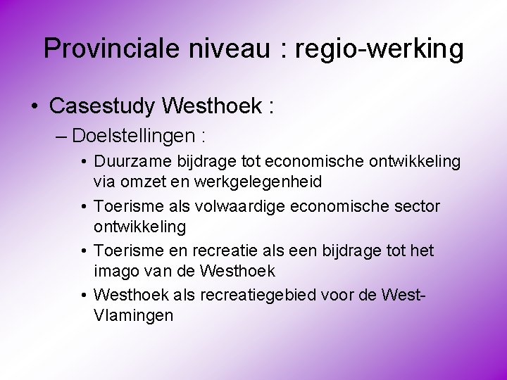 Provinciale niveau : regio-werking • Casestudy Westhoek : – Doelstellingen : • Duurzame bijdrage