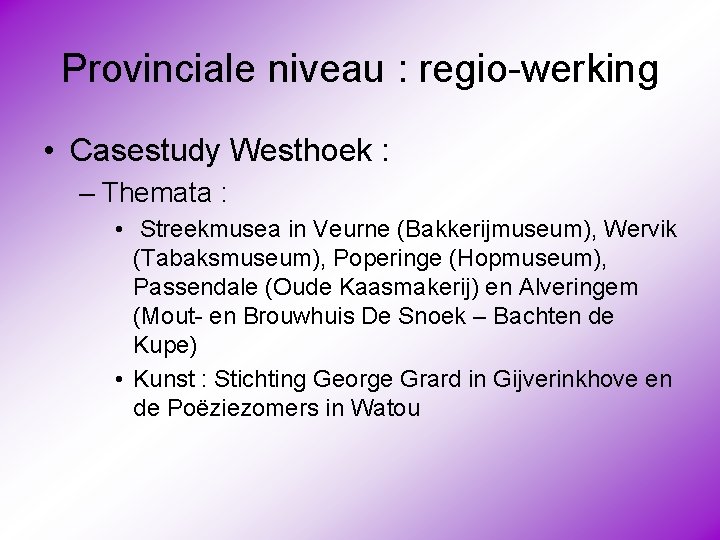 Provinciale niveau : regio-werking • Casestudy Westhoek : – Themata : • Streekmusea in