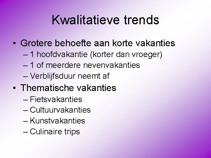 Kwalitatieve trends • Grotere behoefte aan korte vakanties – 1 hoofdvakantie (korter dan vroeger)