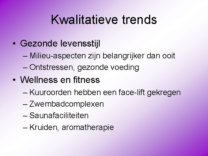 Kwalitatieve trends • Gezonde levensstijl – Milieu-aspecten zijn belangrijker dan ooit – Ontstressen, gezonde