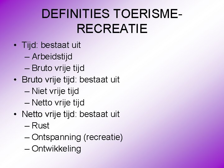 DEFINITIES TOERISMERECREATIE • Tijd: Tijd bestaat uit – Arbeidstijd – Bruto vrije tijd •