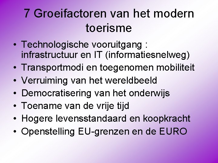 7 Groeifactoren van het modern toerisme • Technologische vooruitgang : infrastructuur en IT (informatiesnelweg)