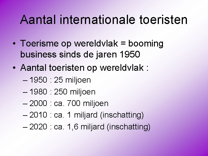 Aantal internationale toeristen • Toerisme op wereldvlak = booming business sinds de jaren 1950