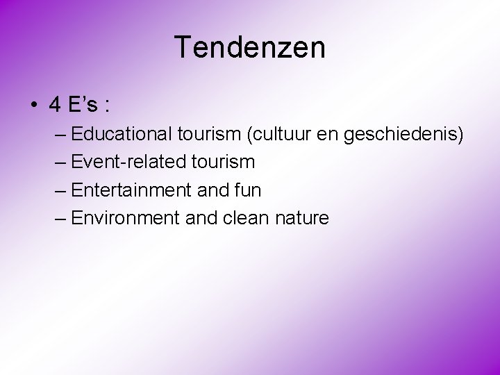 Tendenzen • 4 E’s : – Educational tourism (cultuur en geschiedenis) – Event-related tourism