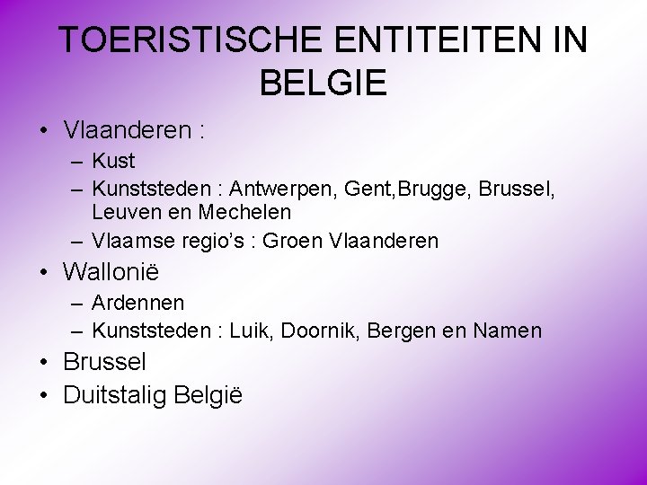 TOERISTISCHE ENTITEITEN IN BELGIE • Vlaanderen : – Kust – Kunststeden : Antwerpen, Gent,