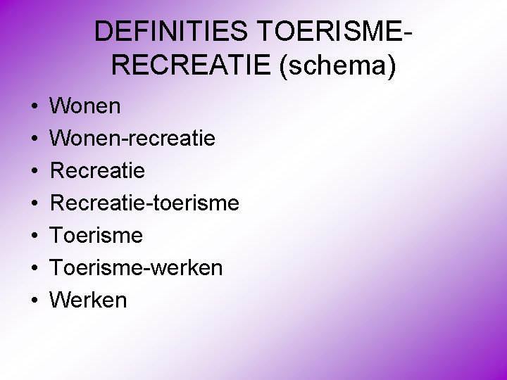 DEFINITIES TOERISMERECREATIE (schema) • • Wonen-recreatie Recreatie-toerisme Toerisme-werken Werken 