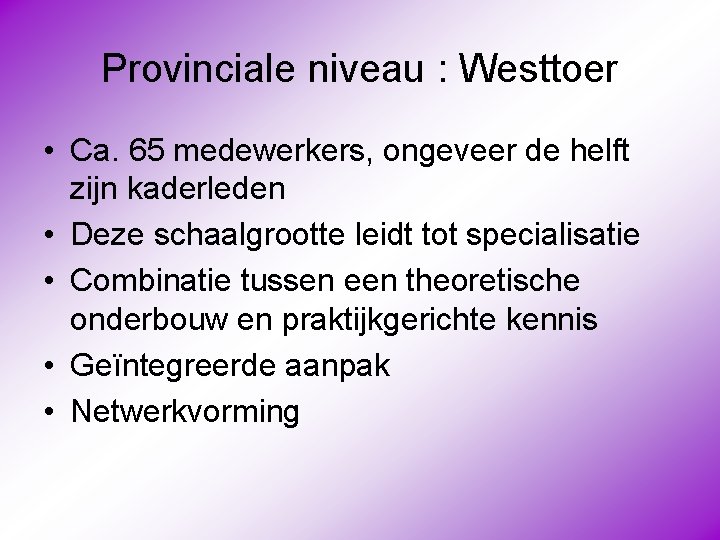 Provinciale niveau : Westtoer • Ca. 65 medewerkers, ongeveer de helft zijn kaderleden •