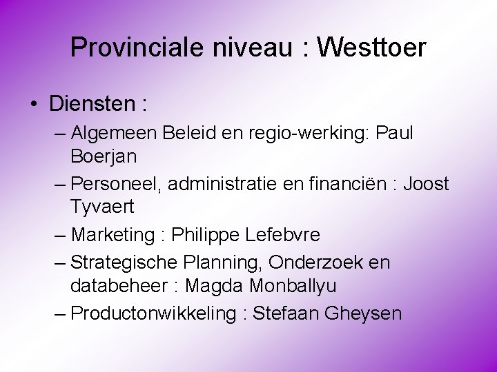 Provinciale niveau : Westtoer • Diensten : – Algemeen Beleid en regio-werking: Paul Boerjan