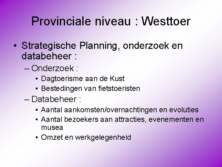 Provinciale niveau : Westtoer • Strategische Planning, onderzoek en databeheer : – Onderzoek :