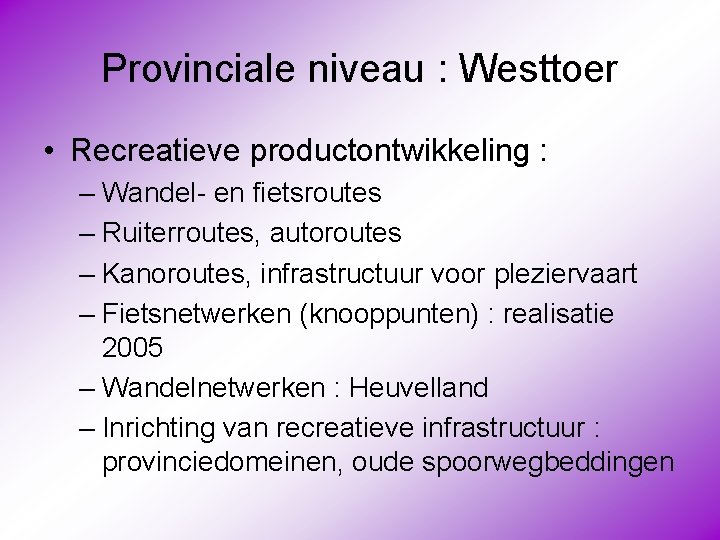 Provinciale niveau : Westtoer • Recreatieve productontwikkeling : – Wandel- en fietsroutes – Ruiterroutes,