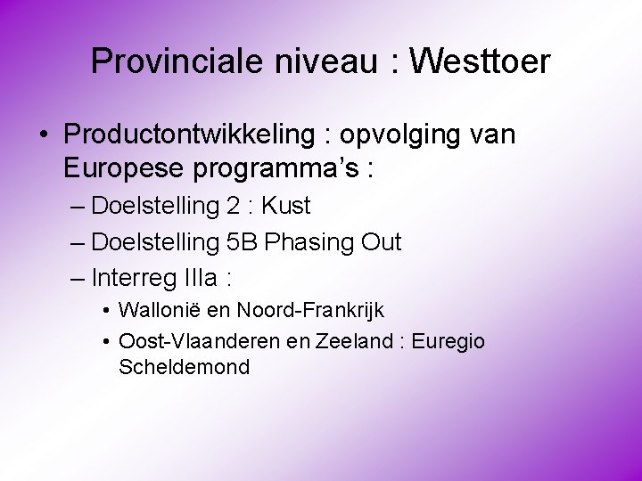 Provinciale niveau : Westtoer • Productontwikkeling : opvolging van Europese programma’s : – Doelstelling