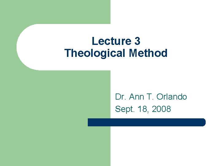 Lecture 3 Theological Method Dr. Ann T. Orlando Sept. 18, 2008 