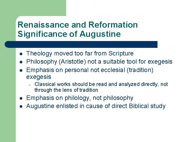 Renaissance and Reformation Significance of Augustine l l l Theology moved too far from