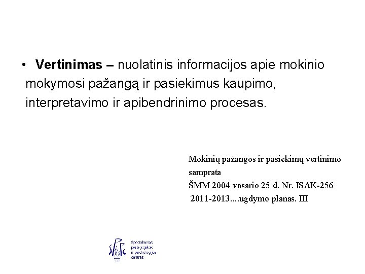  • Vertinimas – nuolatinis informacijos apie mokinio mokymosi pažangą ir pasiekimus kaupimo, interpretavimo