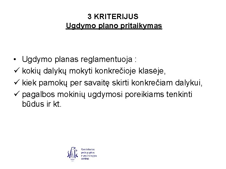 3 KRITERIJUS Ugdymo plano pritaikymas • Ugdymo planas reglamentuoja : ü kokių dalykų mokyti