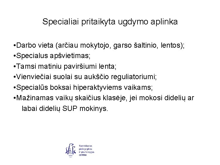 Specialiai pritaikyta ugdymo aplinka • Darbo vieta (arčiau mokytojo, garso šaltinio, lentos); • Specialus