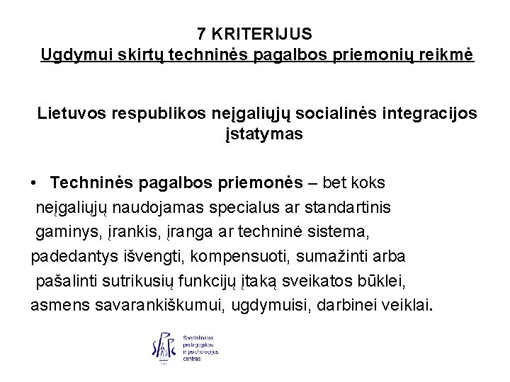 7 KRITERIJUS Ugdymui skirtų techninės pagalbos priemonių reikmė Lietuvos respublikos neįgaliųjų socialinės integracijos įstatymas