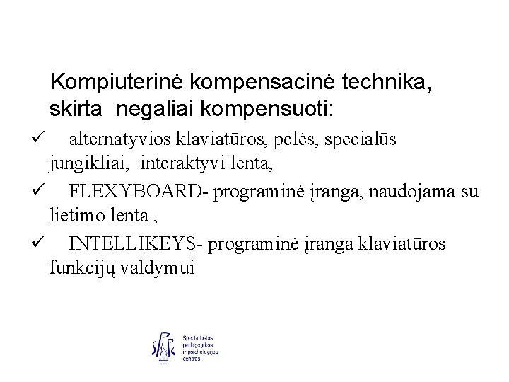 Kompiuterinė kompensacinė technika, skirta negaliai kompensuoti: ü alternatyvios klaviatūros, pelės, specialūs jungikliai, interaktyvi lenta,